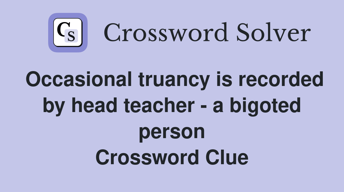 Occasional truancy is recorded by head teacher a bigoted person
